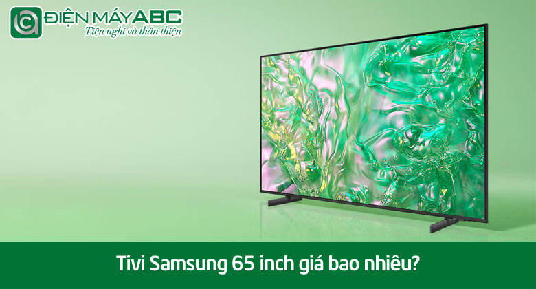 Tivi Samsung 65 inch giá bao nhiêu? Top 5 model đáng mua nhất năm 2025